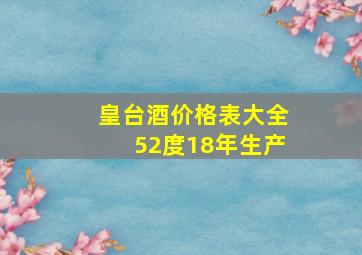 皇台酒价格表大全52度18年生产