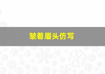 皱着眉头仿写