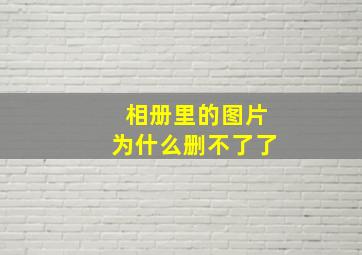 相册里的图片为什么删不了了