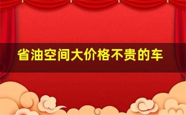 省油空间大价格不贵的车