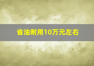 省油耐用10万元左右