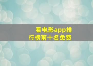 看电影app排行榜前十名免费