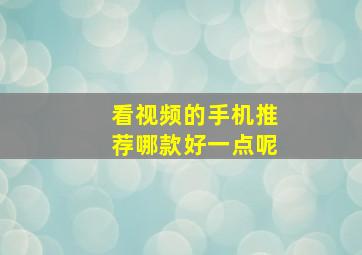 看视频的手机推荐哪款好一点呢