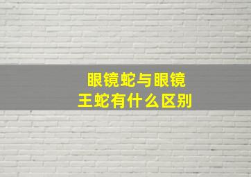 眼镜蛇与眼镜王蛇有什么区别