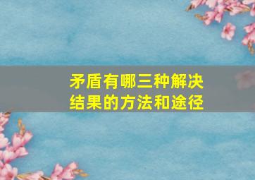 矛盾有哪三种解决结果的方法和途径