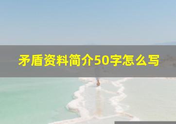 矛盾资料简介50字怎么写