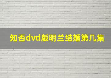 知否dvd版明兰结婚第几集