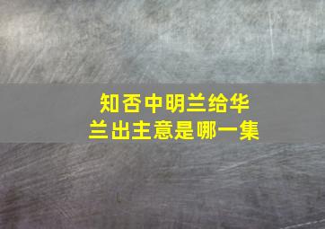 知否中明兰给华兰出主意是哪一集