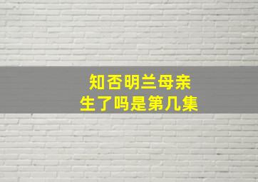 知否明兰母亲生了吗是第几集