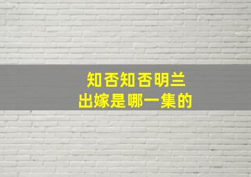 知否知否明兰出嫁是哪一集的