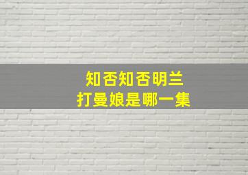 知否知否明兰打曼娘是哪一集