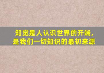 知觉是人认识世界的开端,是我们一切知识的最初来源