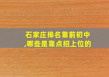 石家庄排名靠前初中,哪些是靠点招上位的