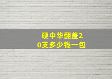 硬中华翻盖20支多少钱一包