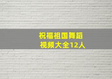 祝福祖国舞蹈视频大全12人