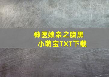 神医娘亲之腹黑小萌宝TXT下载