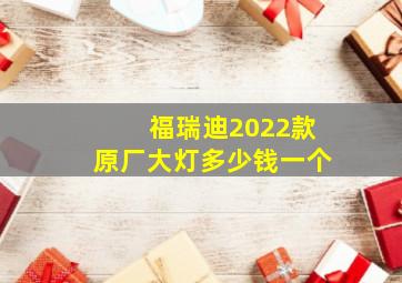 福瑞迪2022款原厂大灯多少钱一个