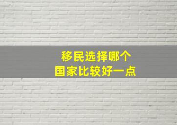 移民选择哪个国家比较好一点