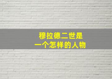 穆拉德二世是一个怎样的人物