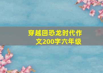 穿越回恐龙时代作文200字六年级