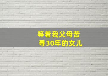 等着我父母苦寻30年的女儿