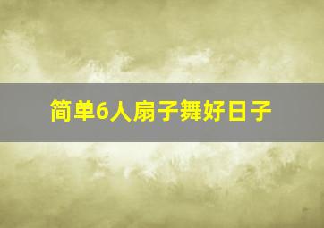 简单6人扇子舞好日子