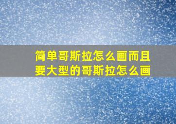 简单哥斯拉怎么画而且要大型的哥斯拉怎么画