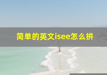 简单的英文isee怎么拼