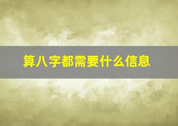 算八字都需要什么信息