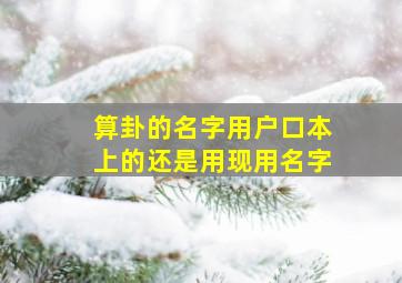 算卦的名字用户口本上的还是用现用名字