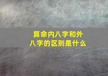 算命内八字和外八字的区别是什么