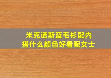 米克诺斯蓝毛衫配内搭什么颜色好看呢女士