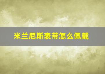 米兰尼斯表带怎么佩戴