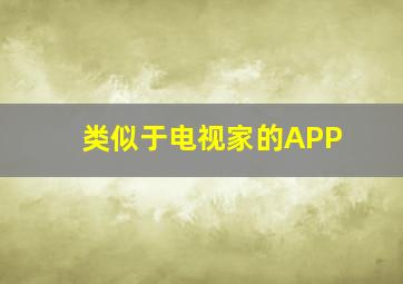 类似于电视家的APP