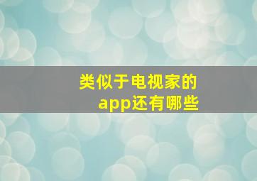 类似于电视家的app还有哪些