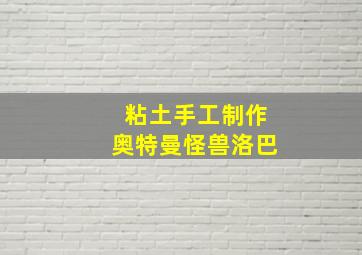 粘土手工制作奥特曼怪兽洛巴