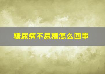 糖尿病不尿糖怎么回事