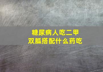 糖尿病人吃二甲双胍搭配什么药吃