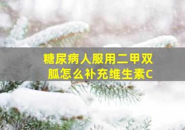 糖尿病人服用二甲双胍怎么补充维生素C