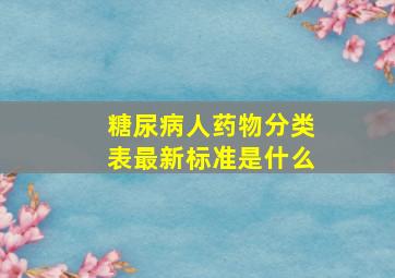 糖尿病人药物分类表最新标准是什么