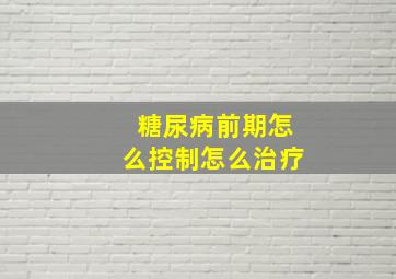 糖尿病前期怎么控制怎么治疗