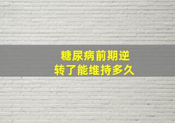 糖尿病前期逆转了能维持多久