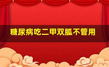 糖尿病吃二甲双胍不管用