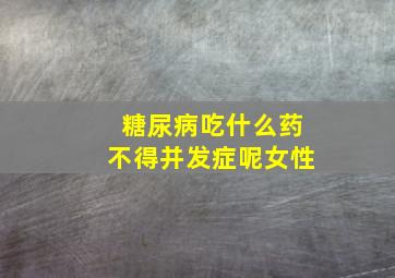 糖尿病吃什么药不得并发症呢女性