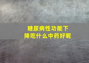 糖尿病性功能下降吃什么中药好呢