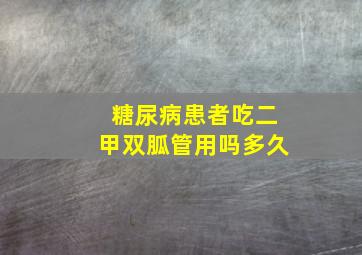 糖尿病患者吃二甲双胍管用吗多久