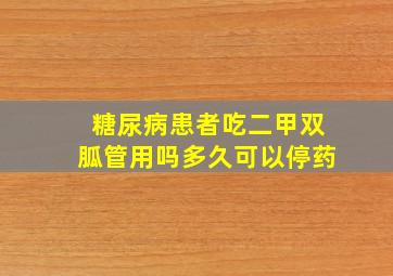 糖尿病患者吃二甲双胍管用吗多久可以停药