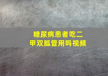 糖尿病患者吃二甲双胍管用吗视频