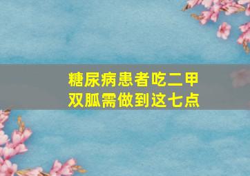 糖尿病患者吃二甲双胍需做到这七点