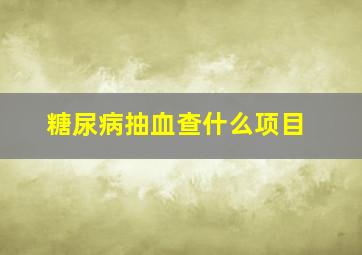 糖尿病抽血查什么项目